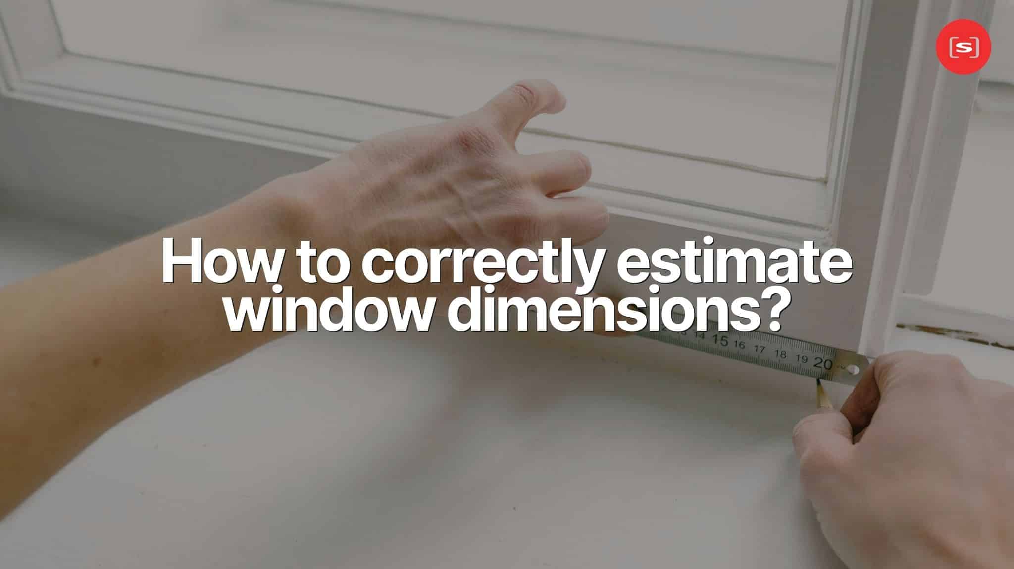 How to Properly Estimate Window Dimensions?